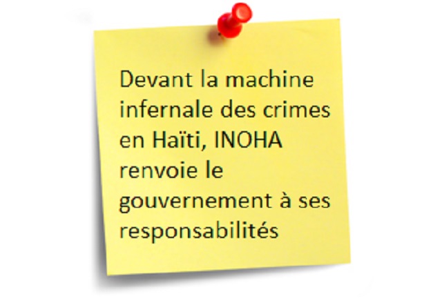 Devant la machine infernale des crimes en Haïti, INOHA renvoie le gouvernement à ses responsabilités
